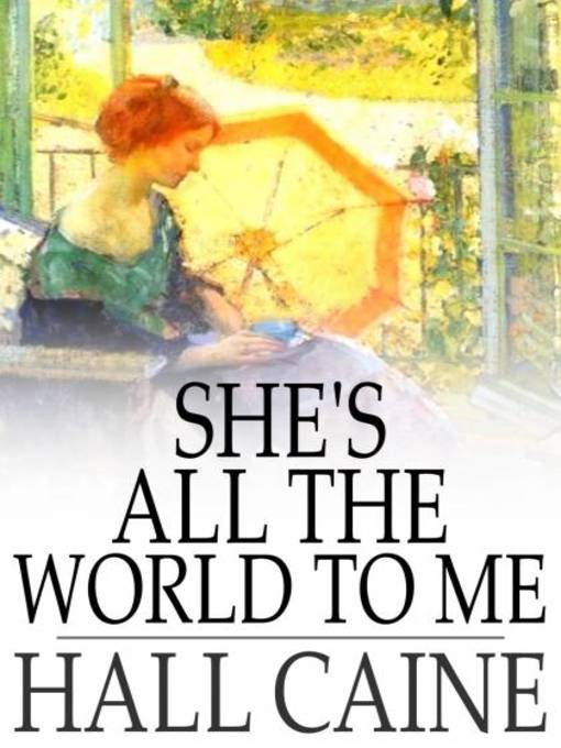 Title details for She's All the World to Me by Hall Caine - Available